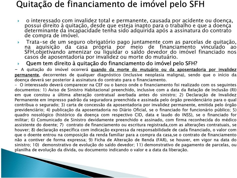 ura do Trata-se de um seguro obrigatório pago juntamente com as parcelas de quitação, na aquisição da casa própria por meio de financiamento vinculado ao SFH,objetivando amenizar ou liquidar o saldo