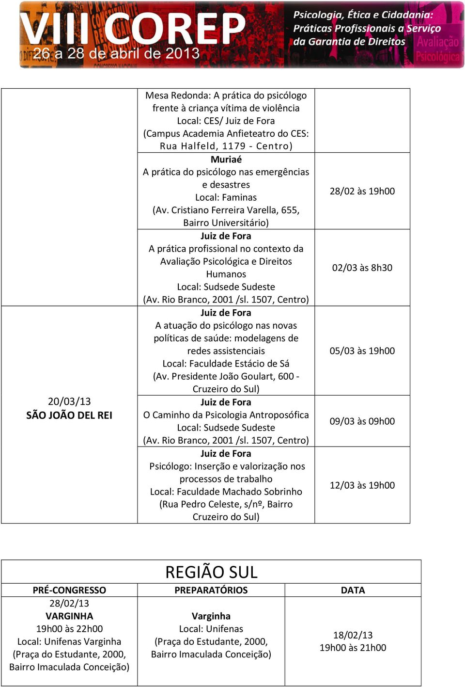 Cristiano Ferreira Varella, 655, Bairro Universitário) A prática profissional no contexto da Avaliação Psicológica e Direitos Humanos A atuação do psicólogo nas novas políticas de saúde: modelagens