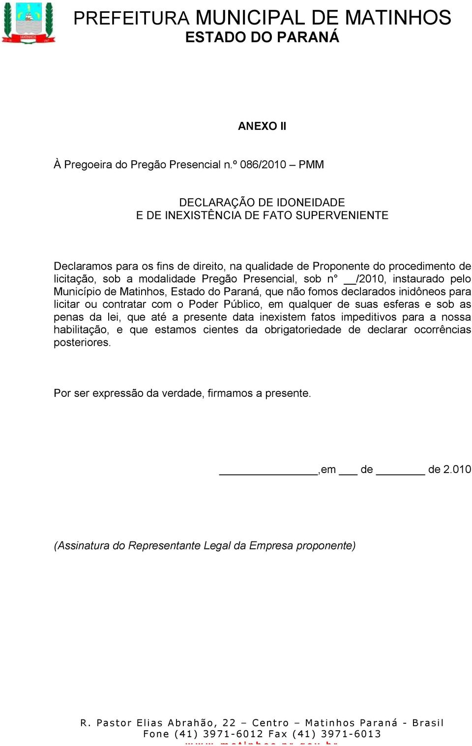 modalidade Pregão Presencial, sob n /2010, instaurado pelo Município de Matinhos, Estado do Paraná, que não fomos declarados inidôneos para licitar ou contratar com o Poder Público,