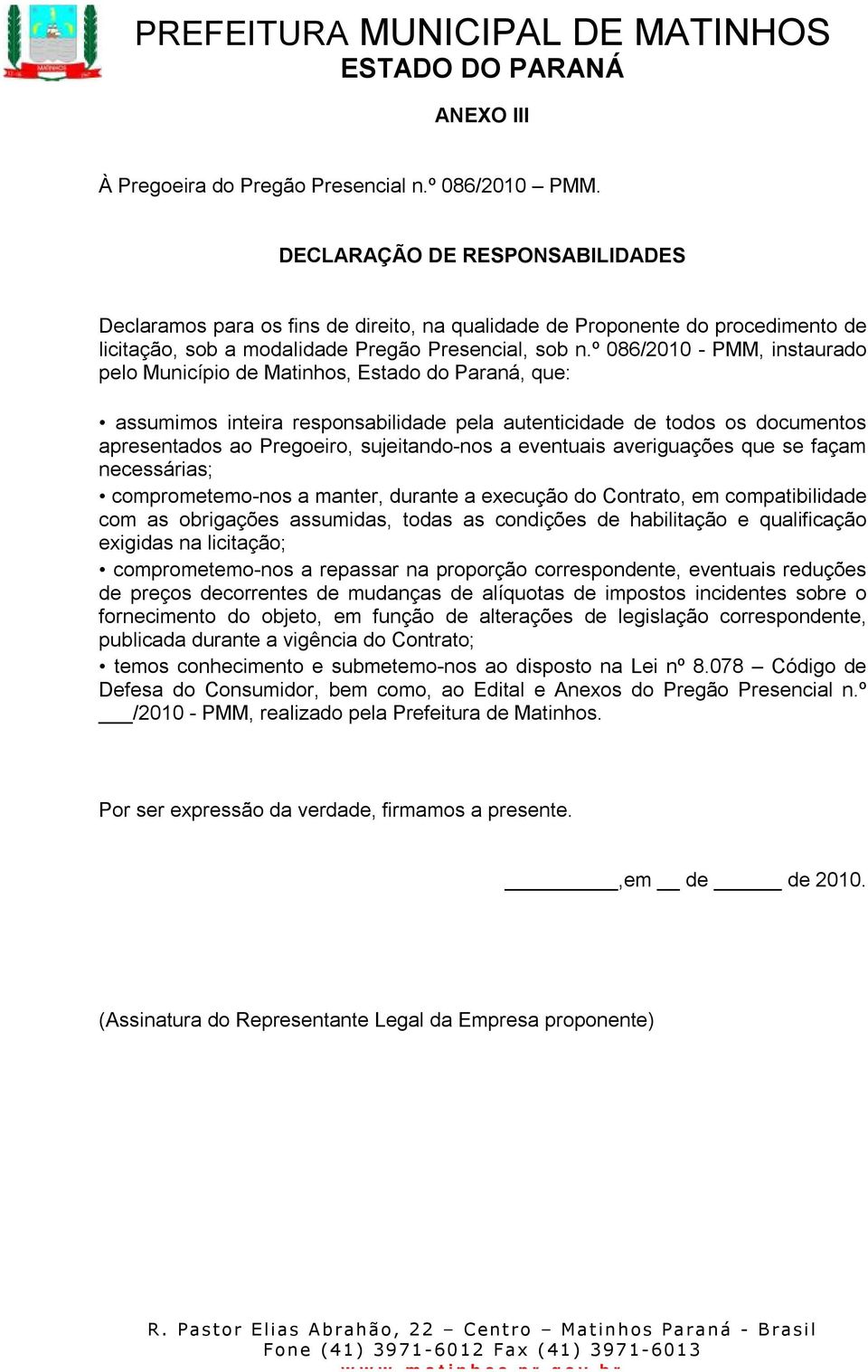 º 086/2010 - PMM, instaurado pelo Município de Matinhos, Estado do Paraná, que: assumimos inteira responsabilidade pela autenticidade de todos os documentos apresentados ao Pregoeiro, sujeitando-nos