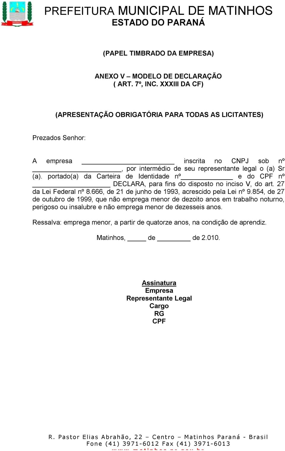 portado(a) da Carteira de Identidade nº e do CPF nº DECLARA, para fins do disposto no inciso V, do art. 27 da Lei Federal nº 8.666, de 21 de junho de 1993, acrescido pela Lei nº 9.