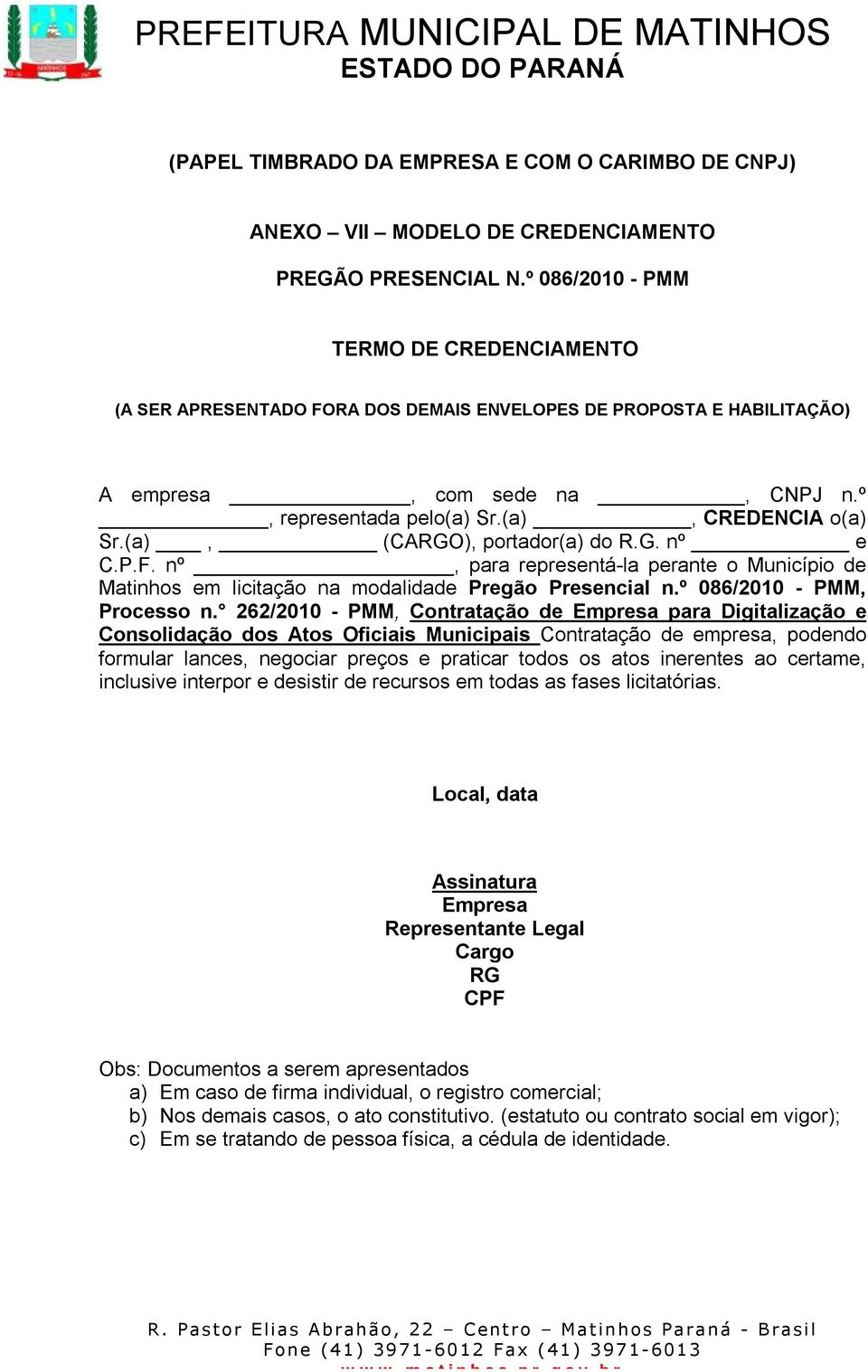 (a), (CARGO), portador(a) do R.G. nº e C.P.F. nº, para representá-la perante o Município de Matinhos em licitação na modalidade Pregão Presencial n.º 086/2010 - PMM, Processo n.