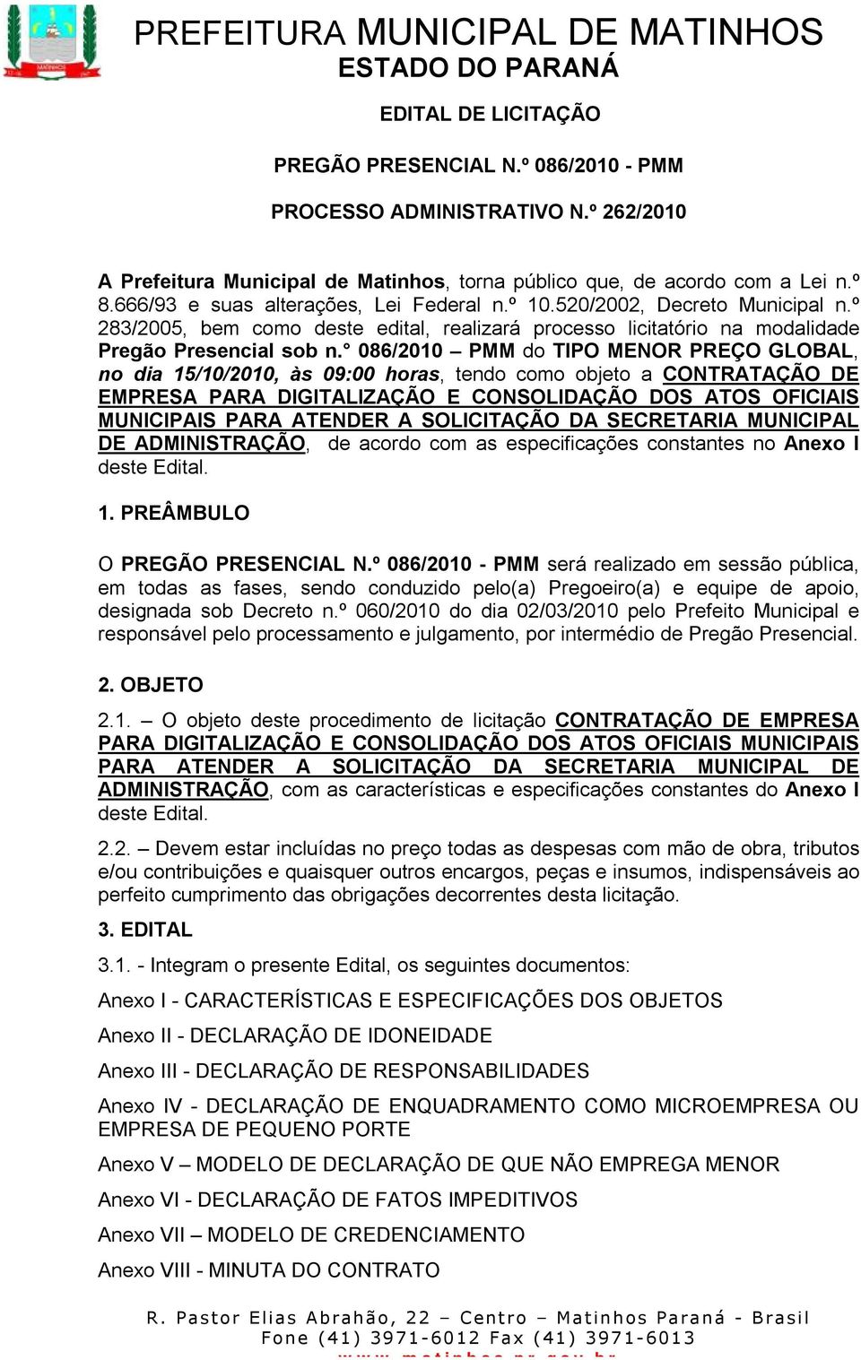 086/2010 PMM do TIPO MENOR PREÇO GLOBAL, no dia 15/10/2010, às 09:00 horas, tendo como objeto a CONTRATAÇÃO DE EMPRESA PARA DIGITALIZAÇÃO E CONSOLIDAÇÃO DOS ATOS OFICIAIS MUNICIPAIS PARA ATENDER A