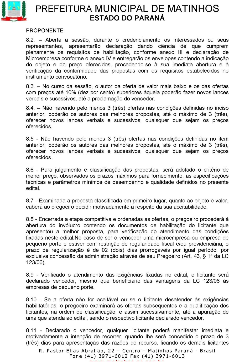 declaração de Microempresa conforme o anexo IV e entregarão os envelopes contendo a indicação do objeto e do preço oferecidos, procedendo-se à sua imediata abertura e à verificação da conformidade