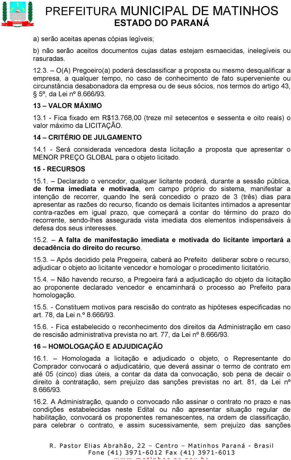 seus sócios, nos termos do artigo 43, 5º, da Lei nº 8.666/93. 13 VALOR MÁXIMO 13.1 - Fica fixado em R$13.768,00 (treze mil setecentos e sessenta e oito reais) o valor máximo da LICITAÇÃO.