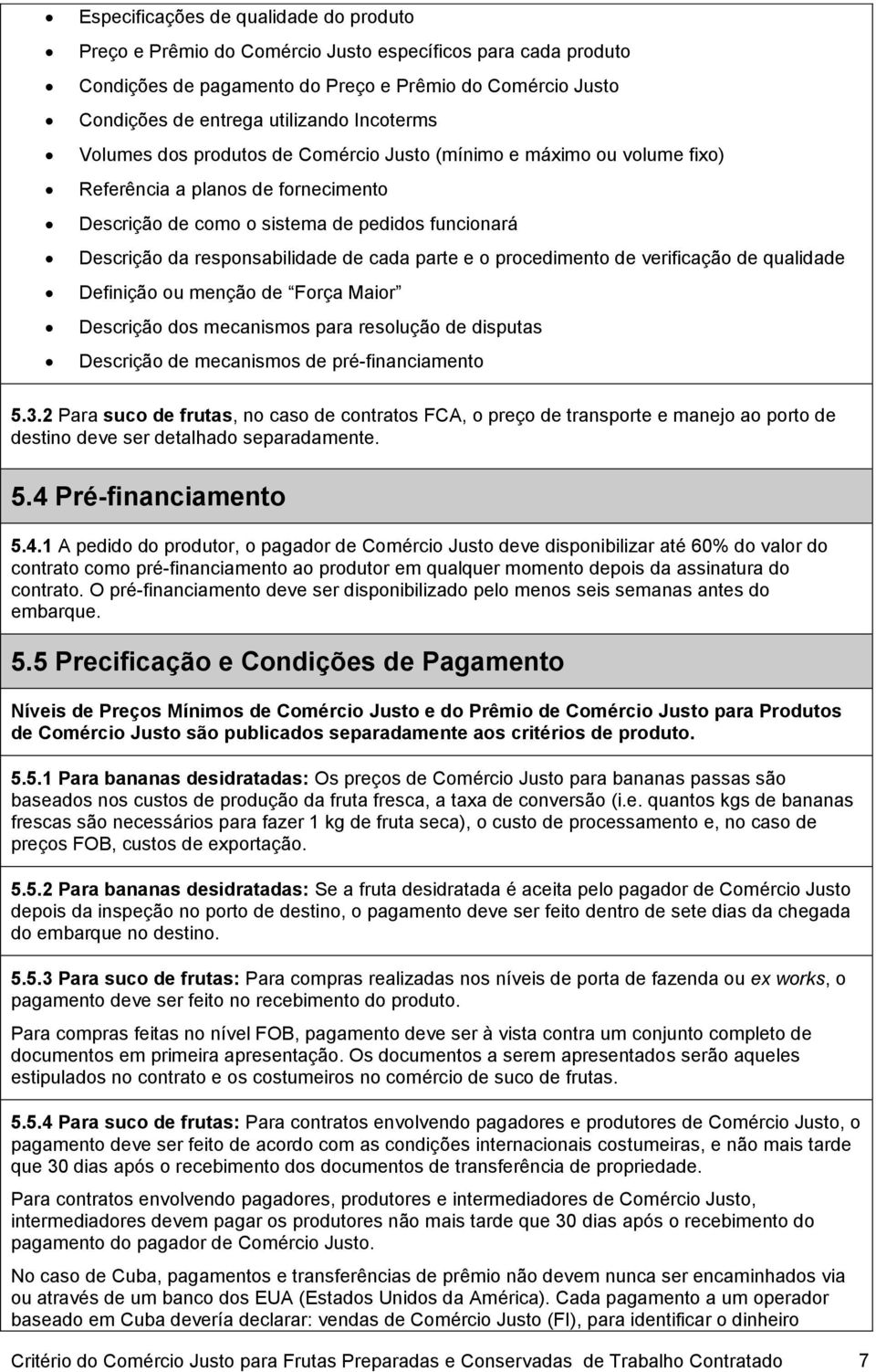 de cada parte e o procedimento de verificação de qualidade D Descrição dos mecanismos para resolução de disputas Descrição de mecanismos de pré-financiamento 5.