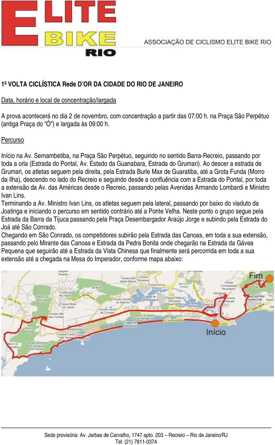 Sernambetiba, na Praça São Perpétuo, seguindo no sentido Barra-Recreio, passando por toda a orla (Estrada do Pontal, Av. Estado da Guanabara, Estrada do Grumari).