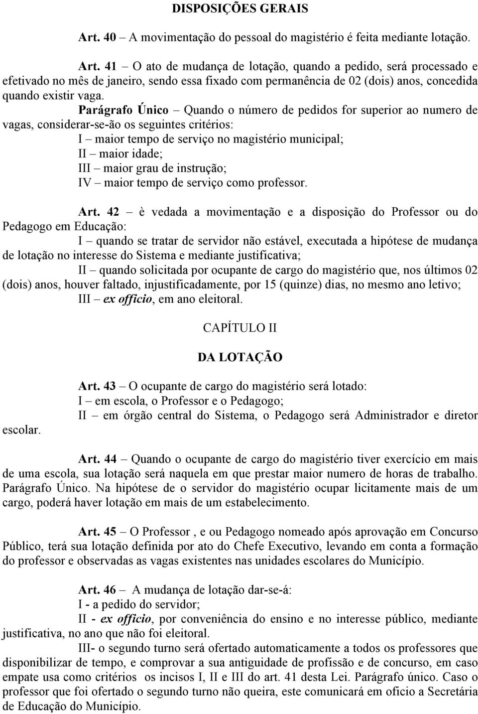 41 O ato de mudança de lotação, quando a pedido, será processado e efetivado no mês de janeiro, sendo essa fixado com permanência de 02 (dois) anos, concedida quando existir vaga.