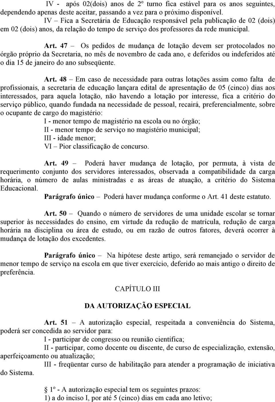 47 Os pedidos de mudança de lotação devem ser protocolados no órgão próprio da Secretaria, no mês de novembro de cada ano, e deferidos ou indeferidos até o dia 15 de janeiro do ano subseqüente. Art.