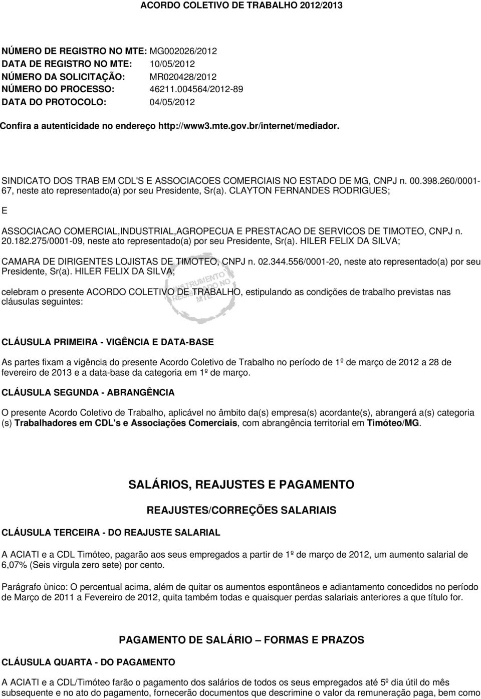 00.398.260/0001-67, neste ato representado(a) por seu Presidente, Sr(a). CLAYTON FERNANDES RODRIGUES; E ASSOCIACAO COMERCIAL,INDUSTRIAL,AGROPECUA E PRESTACAO DE SERVICOS DE TIMOTEO, CNPJ n. 20.182.