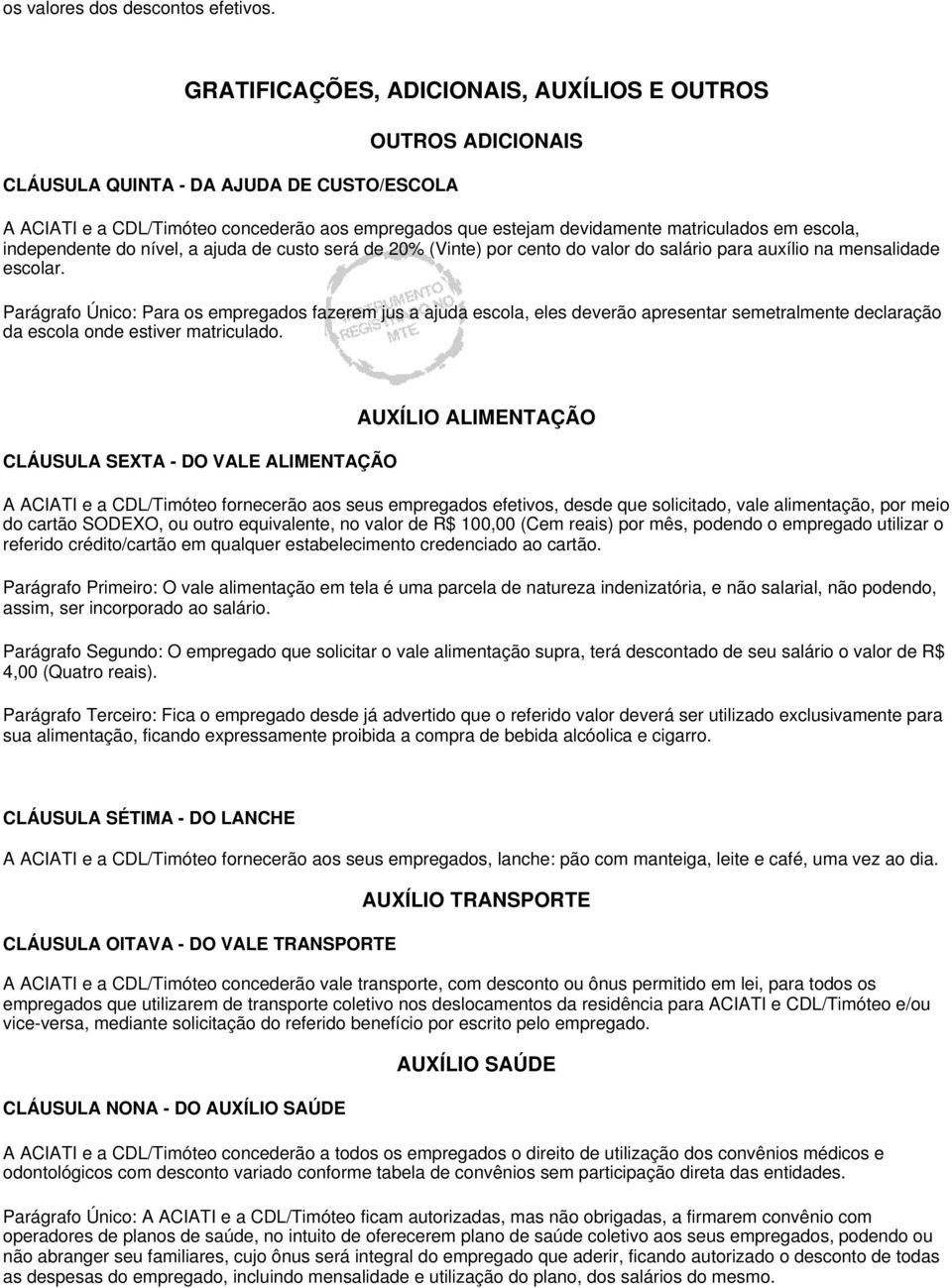 escola, independente do nível, a ajuda de custo será de 20% (Vinte) por cento do valor do salário para auxílio na mensalidade escolar.