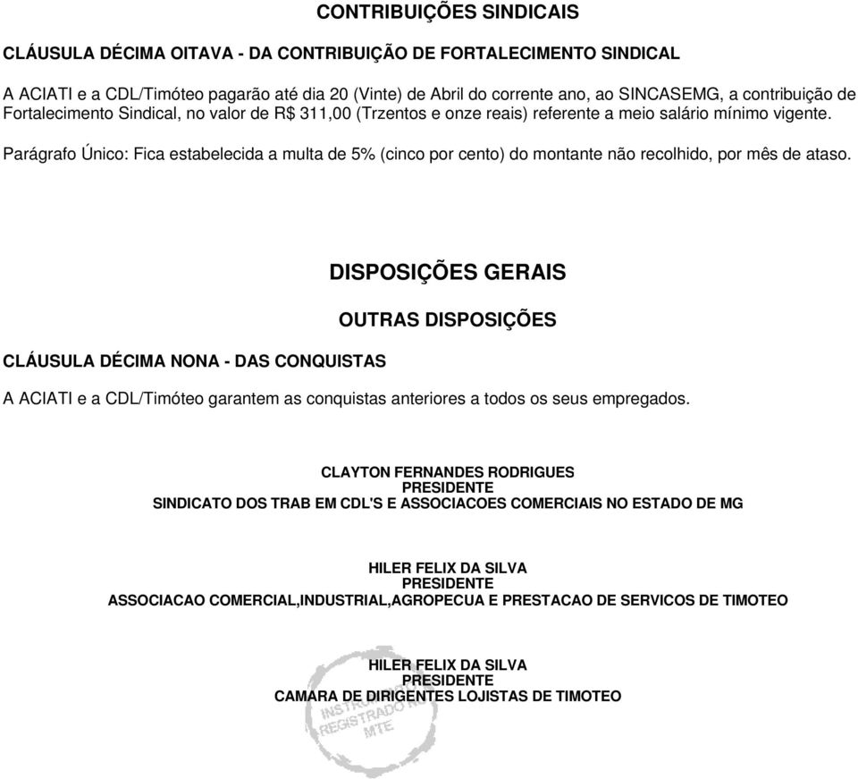 Parágrafo Único: Fica estabelecida a multa de 5% (cinco por cento) do montante não recolhido, por mês de ataso.