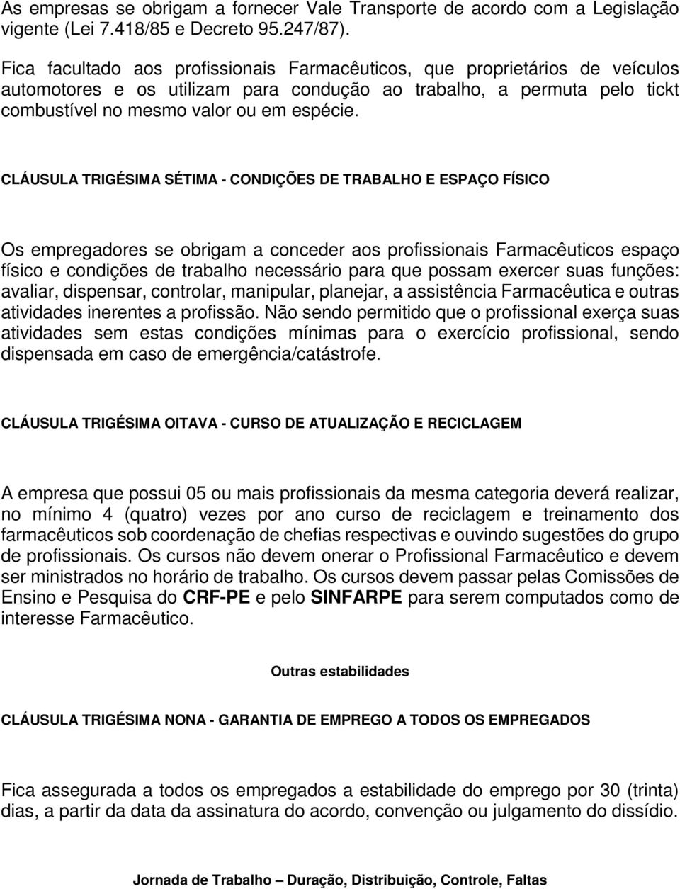 CLÁUSULA TRIGÉSIMA SÉTIMA - CONDIÇÕES DE TRABALHO E ESPAÇO FÍSICO Os empregadores se obrigam a conceder aos profissionais Farmacêuticos espaço físico e condições de trabalho necessário para que