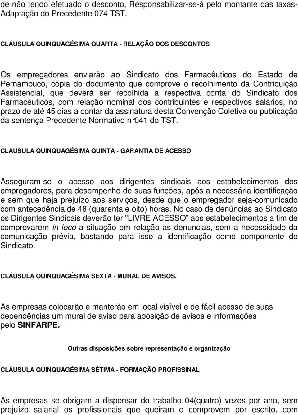 Assistencial, que deverá ser recolhida a respectiva conta do Sindicato dos Farmacêuticos, com relação nominal dos contribuintes e respectivos salários, no prazo de até 45 dias a contar da assinatura