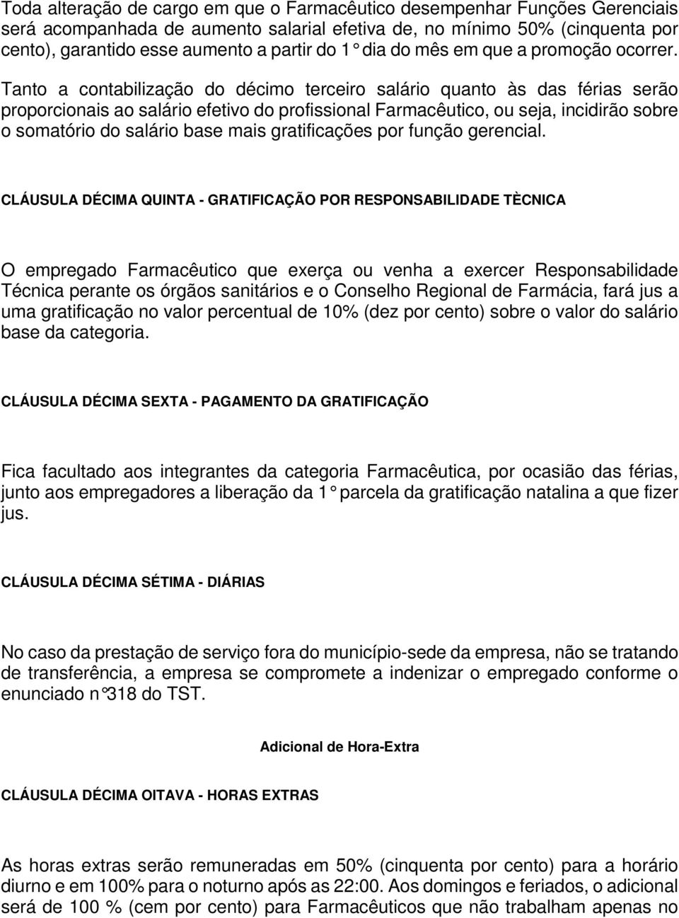 Tanto a contabilização do décimo terceiro salário quanto às das férias serão proporcionais ao salário efetivo do profissional Farmacêutico, ou seja, incidirão sobre o somatório do salário base mais