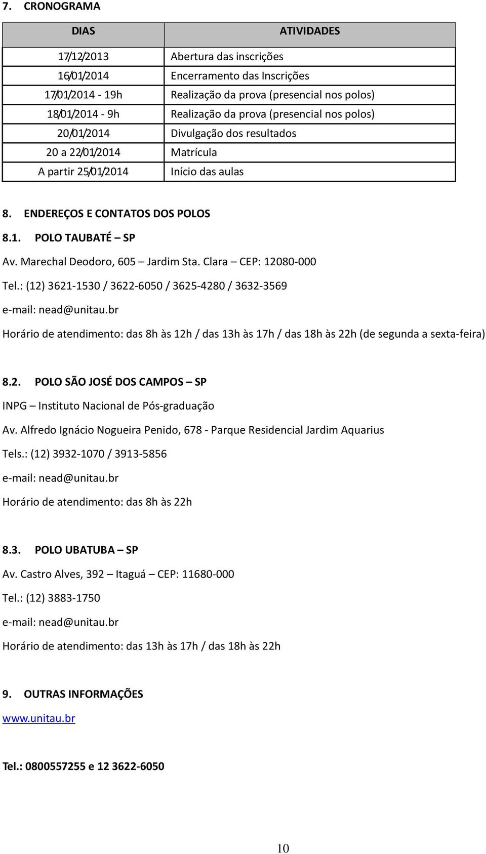 Marechal Deodoro, 605 Jardim Sta. Clara CEP: 12080-000 Tel.: (12) 3621-1530 / 3622-6050 / 3625-4280 / 3632-3569 e-mail: nead@unitau.