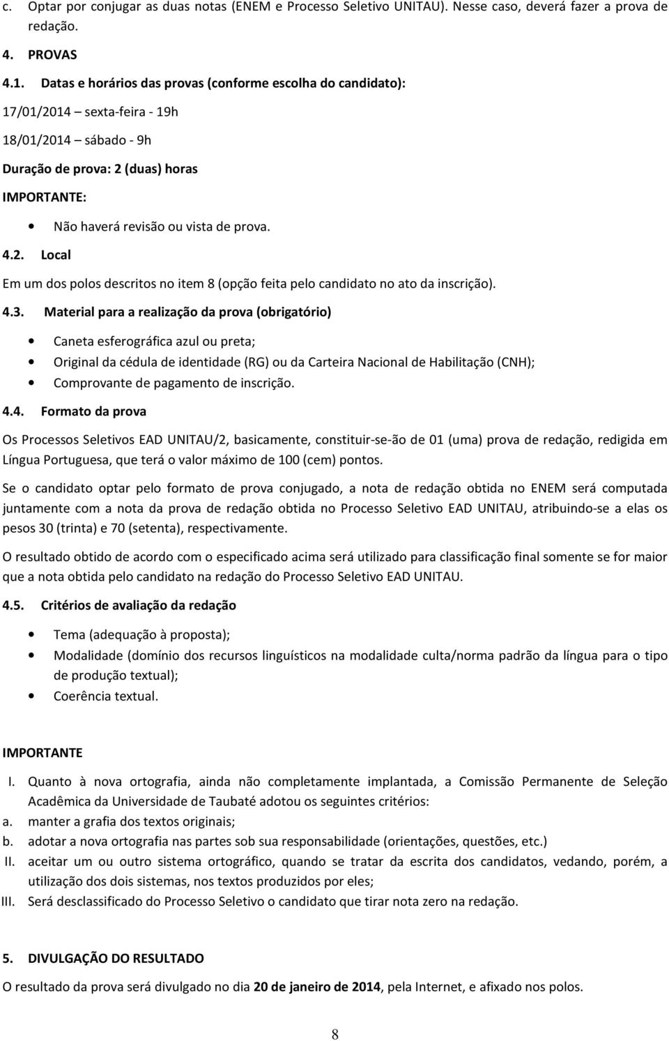 4.3. Material para a realização da prova (obrigatório) Caneta esferográfica azul ou preta; Original da cédula de identidade (RG) ou da Carteira Nacional de Habilitação (CNH); Comprovante de pagamento