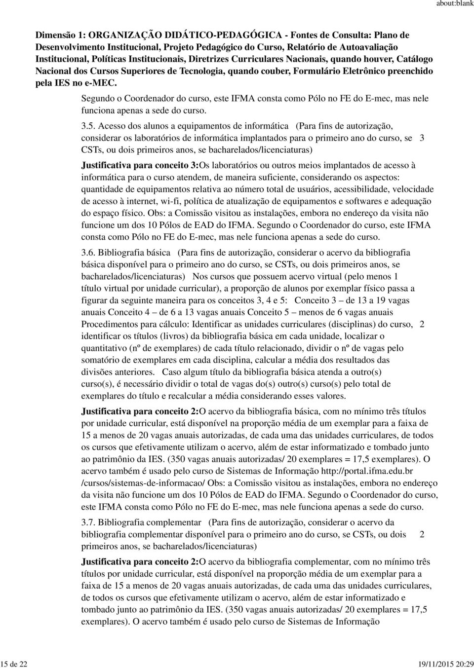 :Os laboratórios ou outros meios implantados de acesso à informática para o curso atendem, de maneira suficiente, considerando os aspectos: quantidade de equipamentos relativa ao número total de