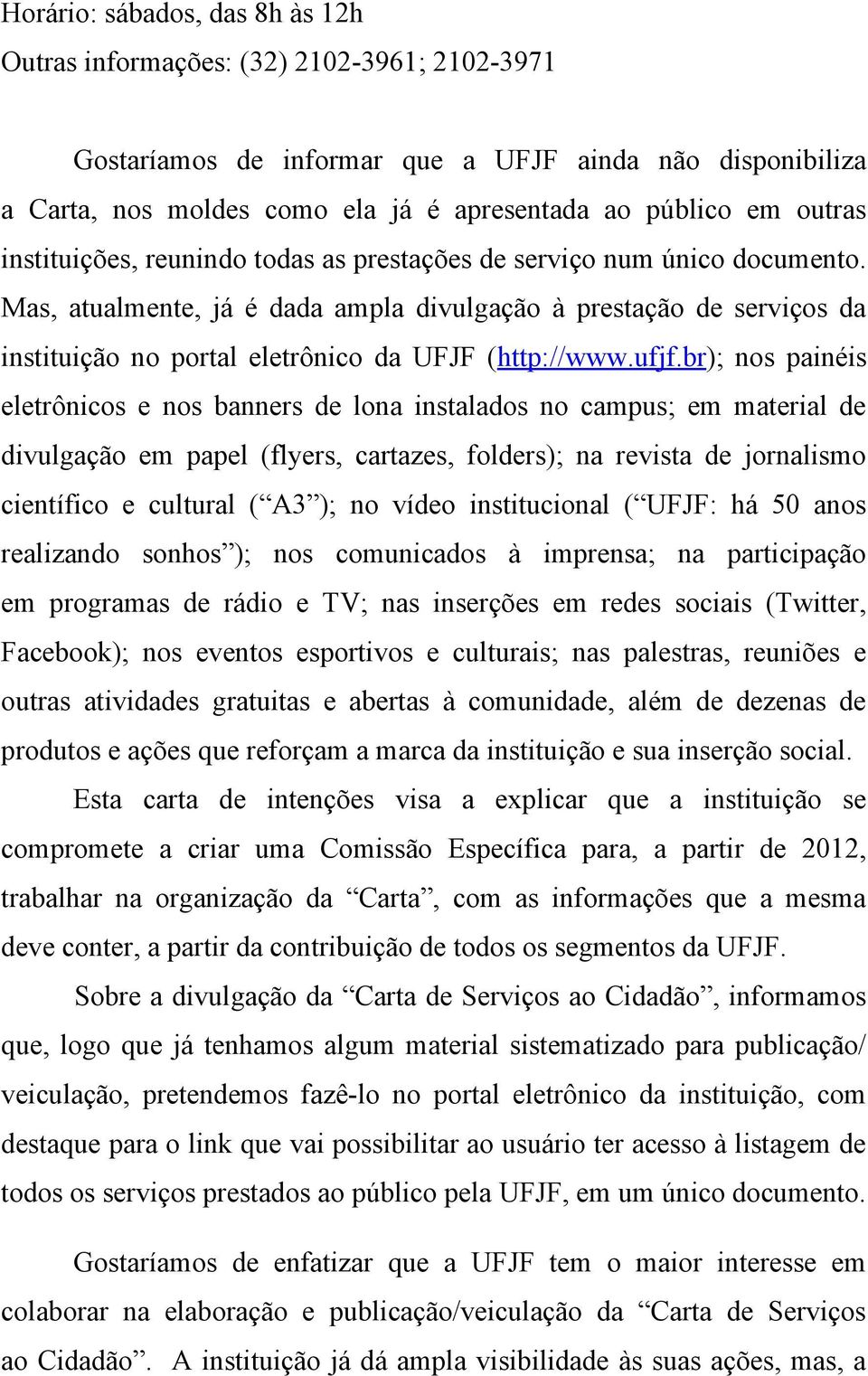 Mas, atualmente, já é dada ampla divulgação à prestação de serviços da instituição no portal eletrônico da UFJF (http://www.ufjf.