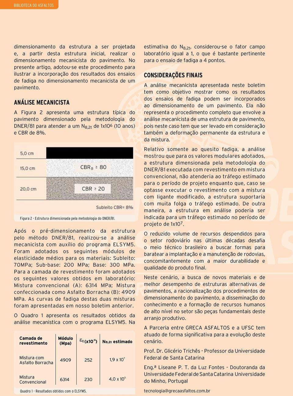 ANÁLISE MECANICISTA A Figura 2 apresenta uma estrutura típica do pavimento dimensionado pela metodologia do DNER/81 para atender a um N 8,2t de 1x10 6 (10 anos) e CBR de 8%.