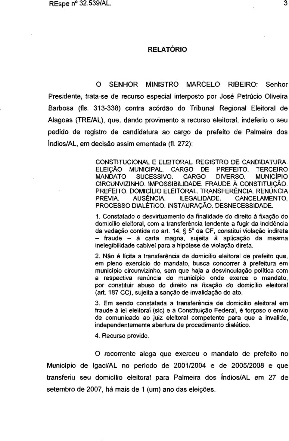 Palmeira dos Índios/AL, em decisão assim ementada (fl. 272): CONSTITUCIONAL E ELEITORAL. REGISTRO DE CANDIDATURA. ELEIÇÃO MUNICIPAL CARGO DE PREFEITO. TERCEIRO MANDATO SUCESSIVO. CARGO DIVERSO.