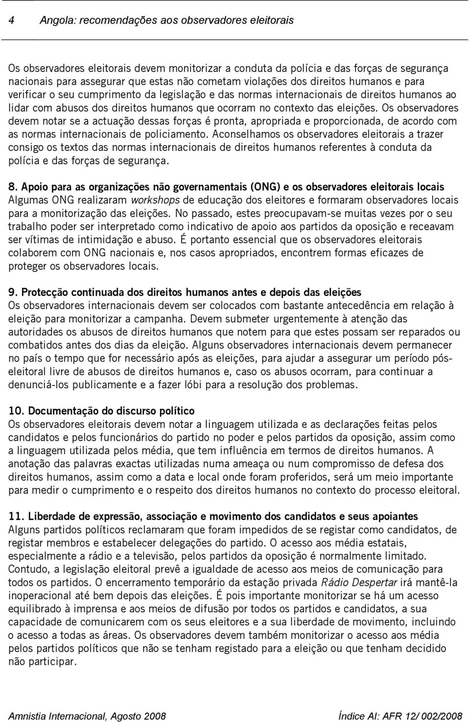 eleições. Os observadores devem notar se a actuação dessas forças é pronta, apropriada e proporcionada, de acordo com as normas internacionais de policiamento.