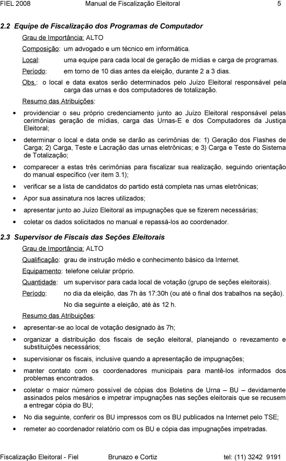 : o local e data exatos serão determinados pelo Juízo Eleitoral responsável pela carga das urnas e dos computadores de totalização.