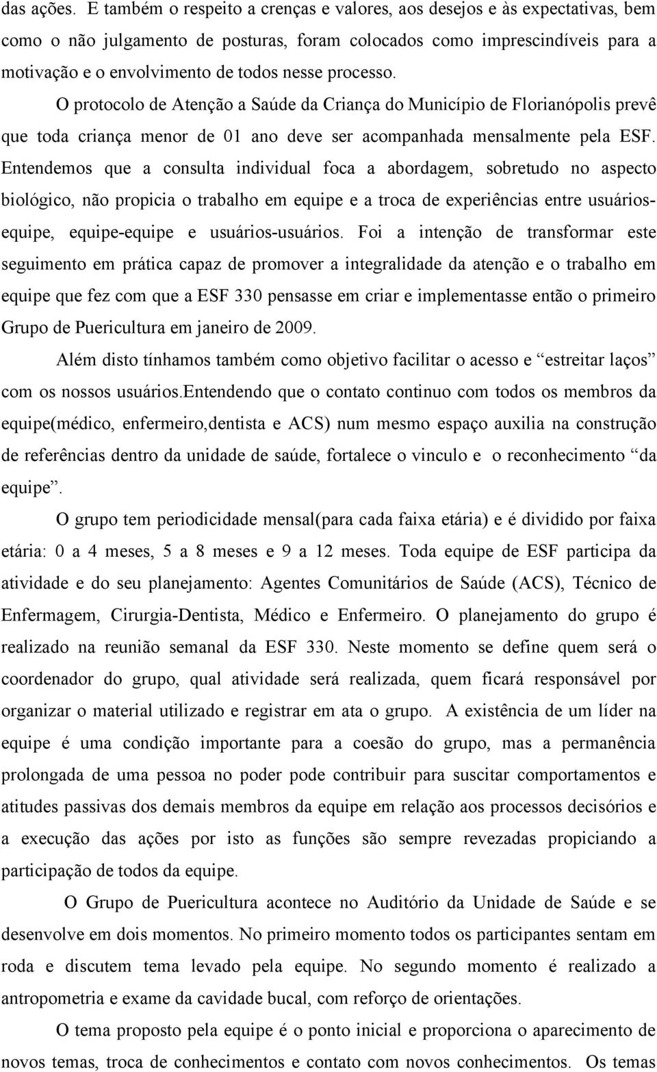 processo. O protocolo de Atenção a Saúde da Criança do Município de Florianópolis prevê que toda criança menor de 01 ano deve ser acompanhada mensalmente pela ESF.