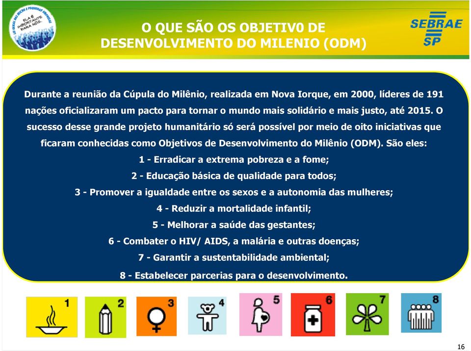 O sucesso desse grande projeto humanitário só será possível por meio de oito iniciativas que ficaram conhecidas como Objetivos de Desenvolvimento do Milênio (ODM).