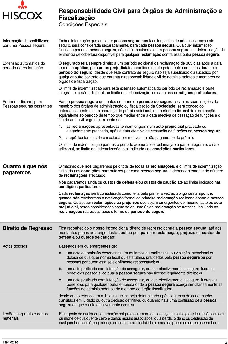 Qualquer informação facultada por uma pessoa segura, não será imputada a outra pessoa segura, na determinação da existência de cobertura disponível para qualquer reclamação contra essa outra pessoa