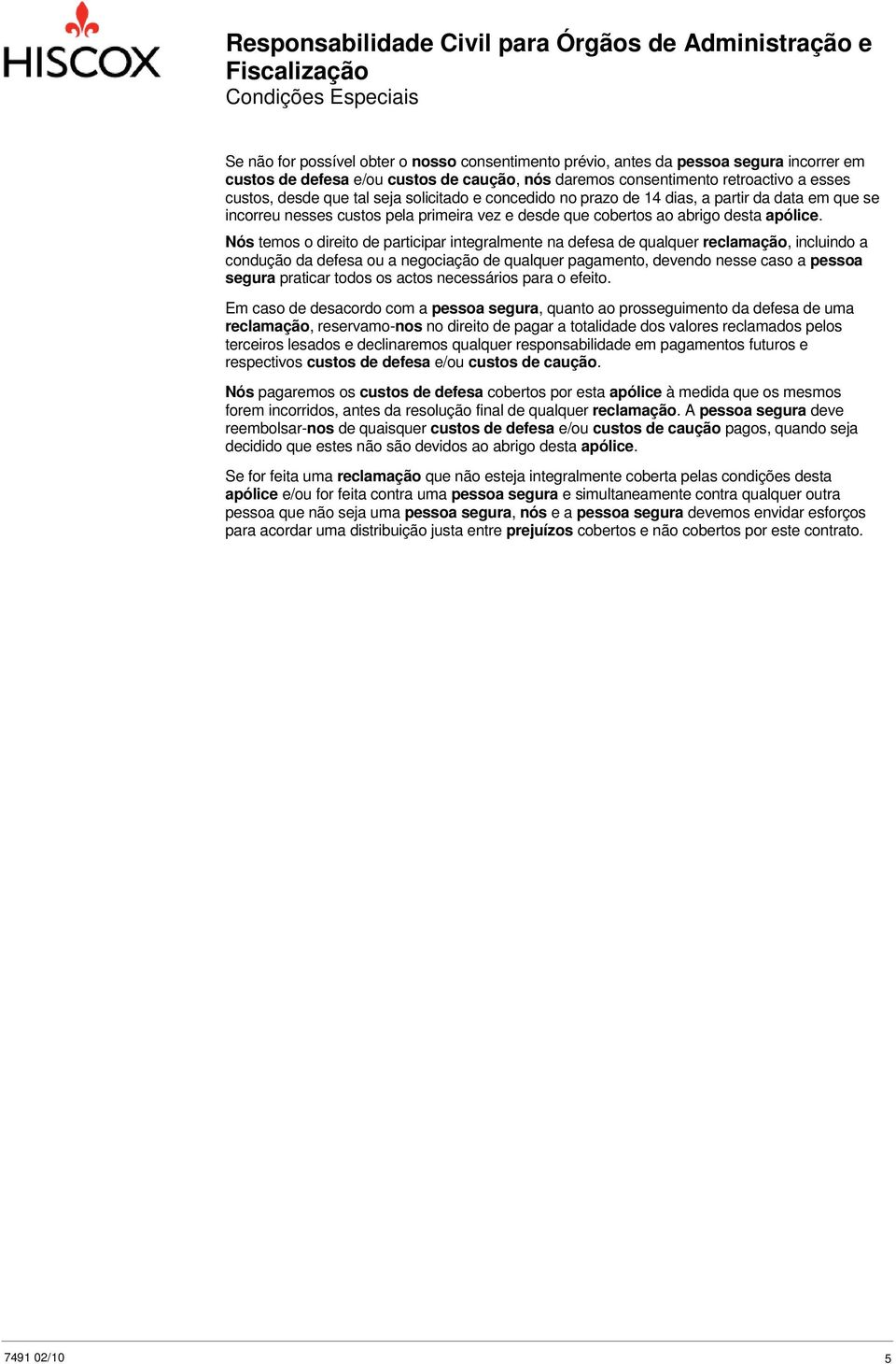 Nós temos o direito de participar integralmente na defesa de qualquer reclamação, incluindo a condução da defesa ou a negociação de qualquer pagamento, devendo nesse caso a pessoa segura praticar