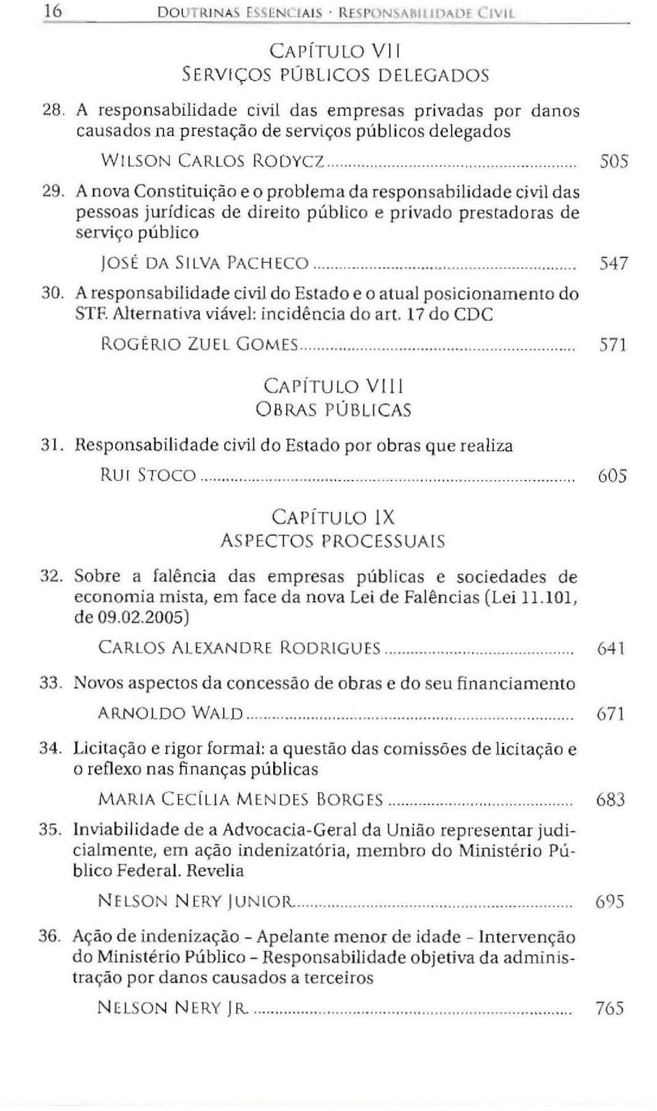 A nova Constituição e o problema da responsabilidade civil das pessoas jurídicas de direito público e privado prestadoras de serviço público JOS É DA SILVA PAC HECO............ 54 7 30.