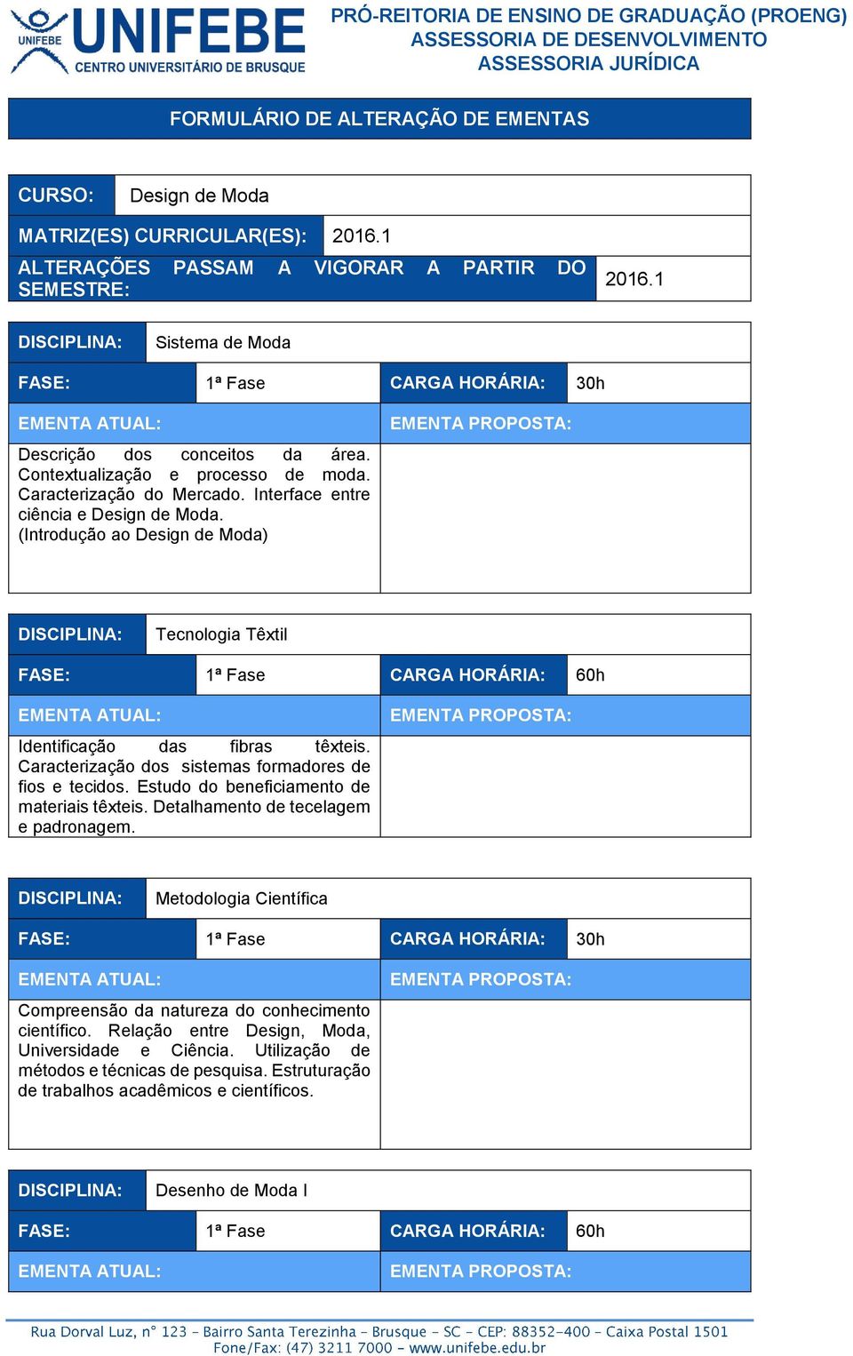 (Introdução ao Design de Moda) Tecnologia Têxtil FASE: 1ª Fase CARGA HORÁRIA: 60h Identificação das fibras têxteis. Caracterização dos sistemas formadores de fios e tecidos.