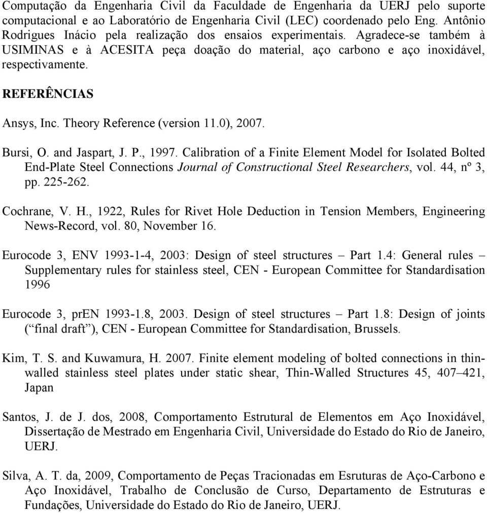 REFERÊNCIAS Ansys, Inc. Theory Reference (version 11.0), 2007. Bursi, O. and Jaspart, J. P., 1997.