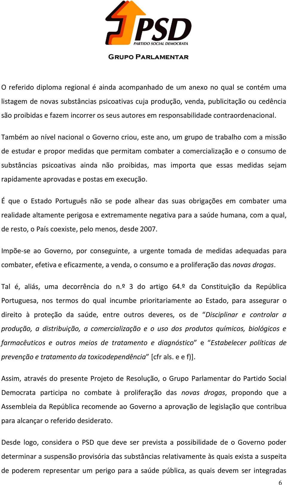 Também ao nível nacional o Governo criou, este ano, um grupo de trabalho com a missão de estudar e propor medidas que permitam combater a comercialização e o consumo de substâncias psicoativas ainda