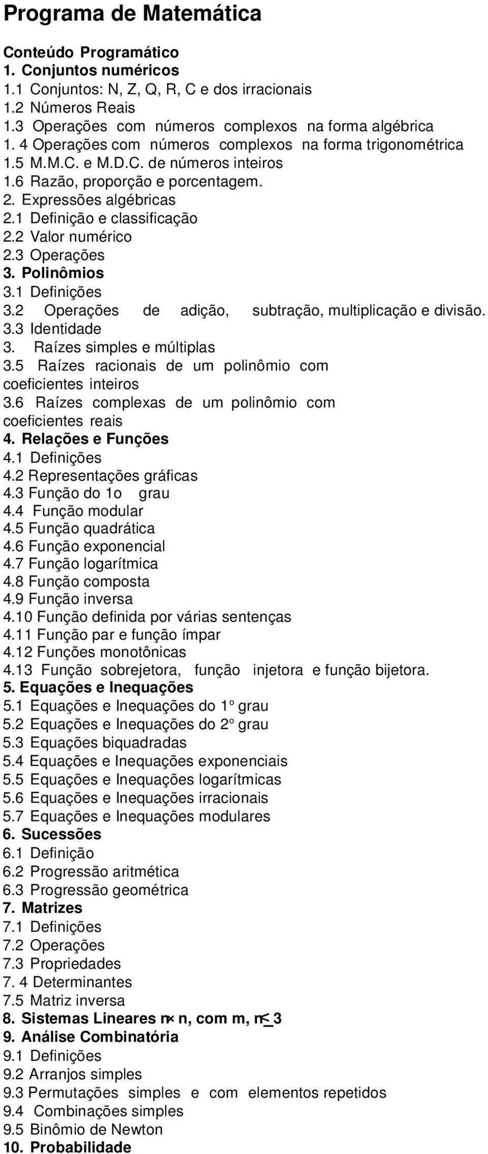 2 Valor numérico 2.3 Operações 3. Polinômios 3.1 Definições 3.2 Operações de adição, subtração, multiplicação e divisão. 3.3 Identidade 3. Raízes simples e múltiplas 3.