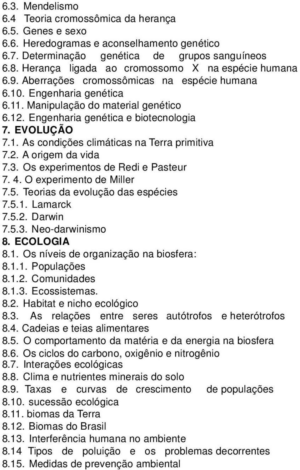 Engenharia genética e biotecnologia 7. EVOLUÇÃO 7.1. As condições climáticas na Terra primitiva 7.2. A origem da vida 7.3. Os experimentos de Redi e Pasteur 7. 4. O experimento de Miller 7.5.