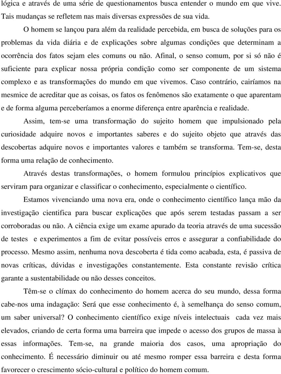 comuns ou não. Afinal, o senso comum, por si só não é suficiente para explicar nossa própria condição como ser componente de um sistema complexo e as transformações do mundo em que vivemos.