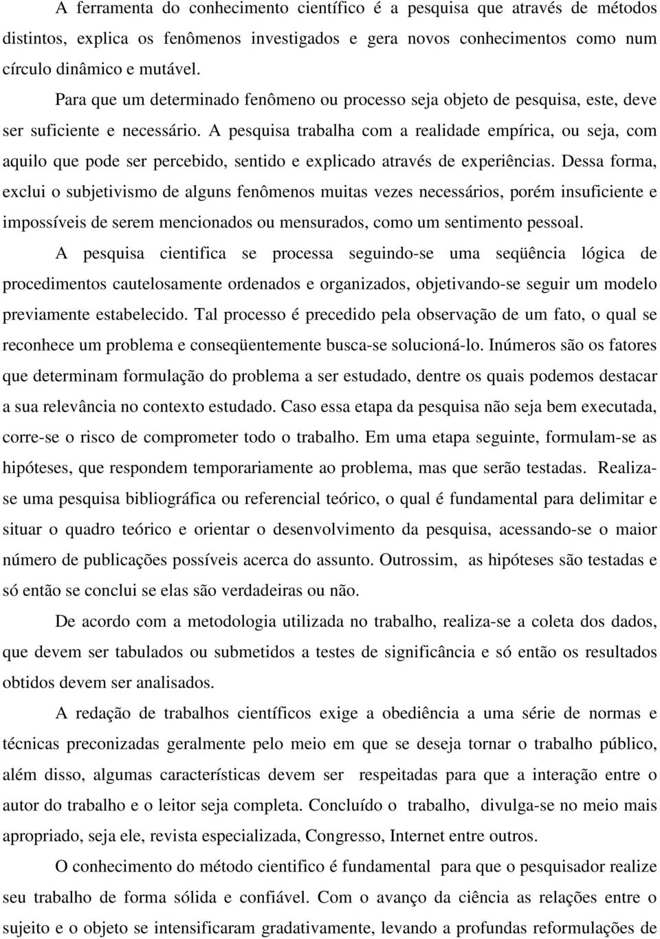 A pesquisa trabalha com a realidade empírica, ou seja, com aquilo que pode ser percebido, sentido e explicado através de experiências.