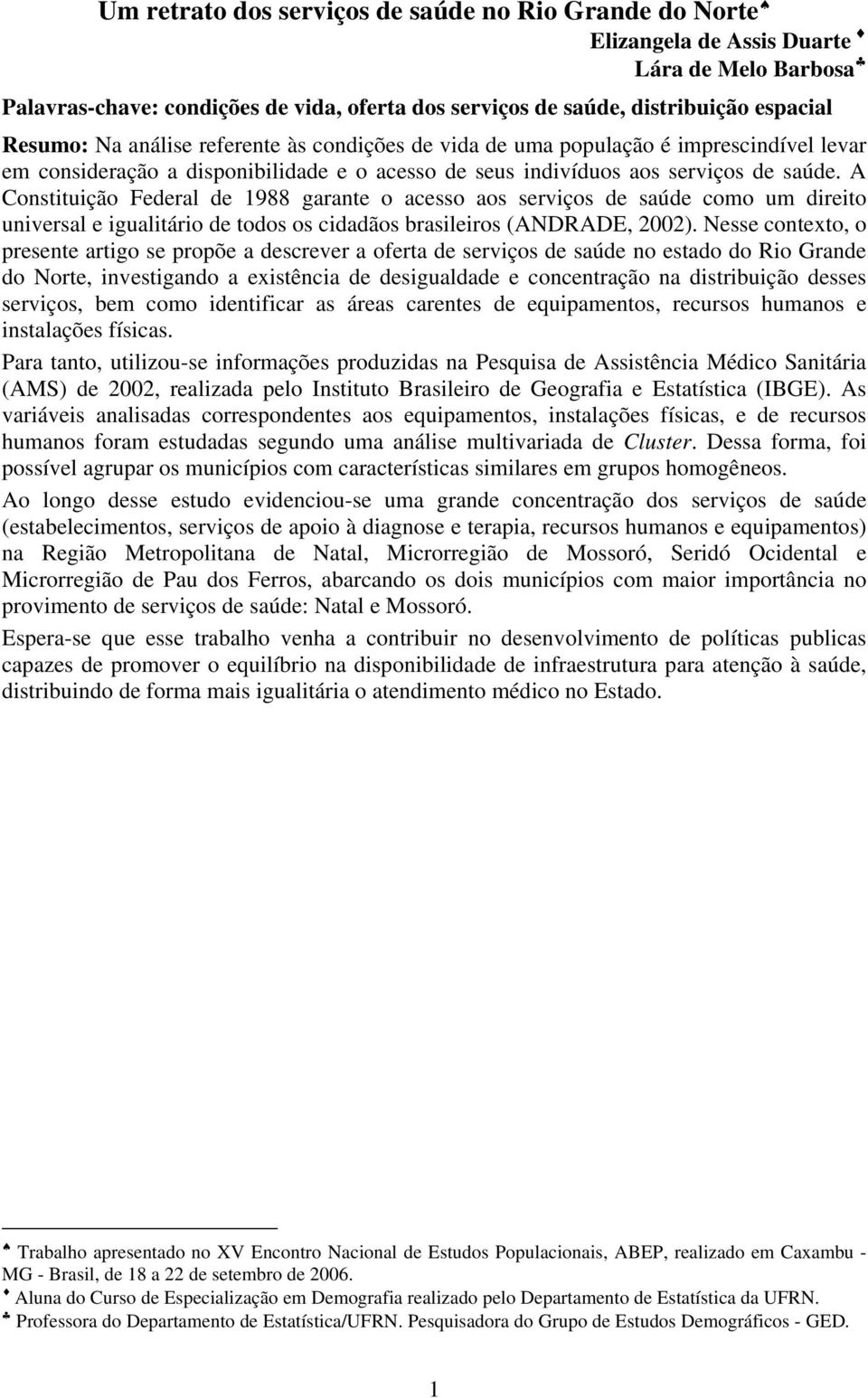 A Constituição Federal de 1988 garante o acesso aos serviços de saúde como um direito universal e igualitário de todos os cidadãos brasileiros (ANDRADE, 2002).