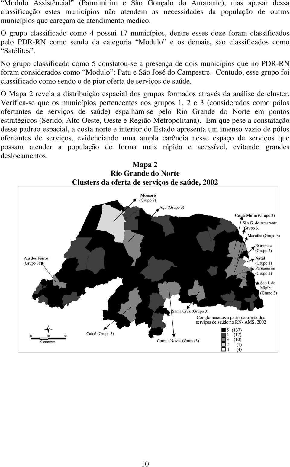 No grupo classificado como 5 constatou-se a presença de dois municípios que no PDR-RN foram considerados como Modulo : Patu e São José do Campestre.