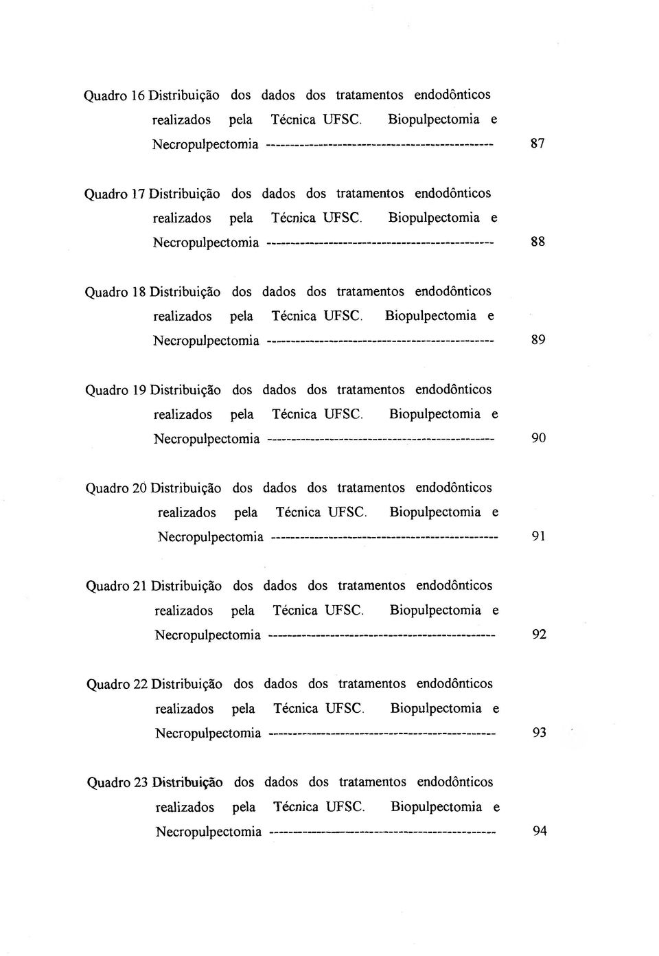 Biopulpectomia e Necropulpectomia ------------------------------------------------ 88 Quadro 18 Distribuição dos dados dos tratamentos endodônticos realizados pela Técnica UFSC.