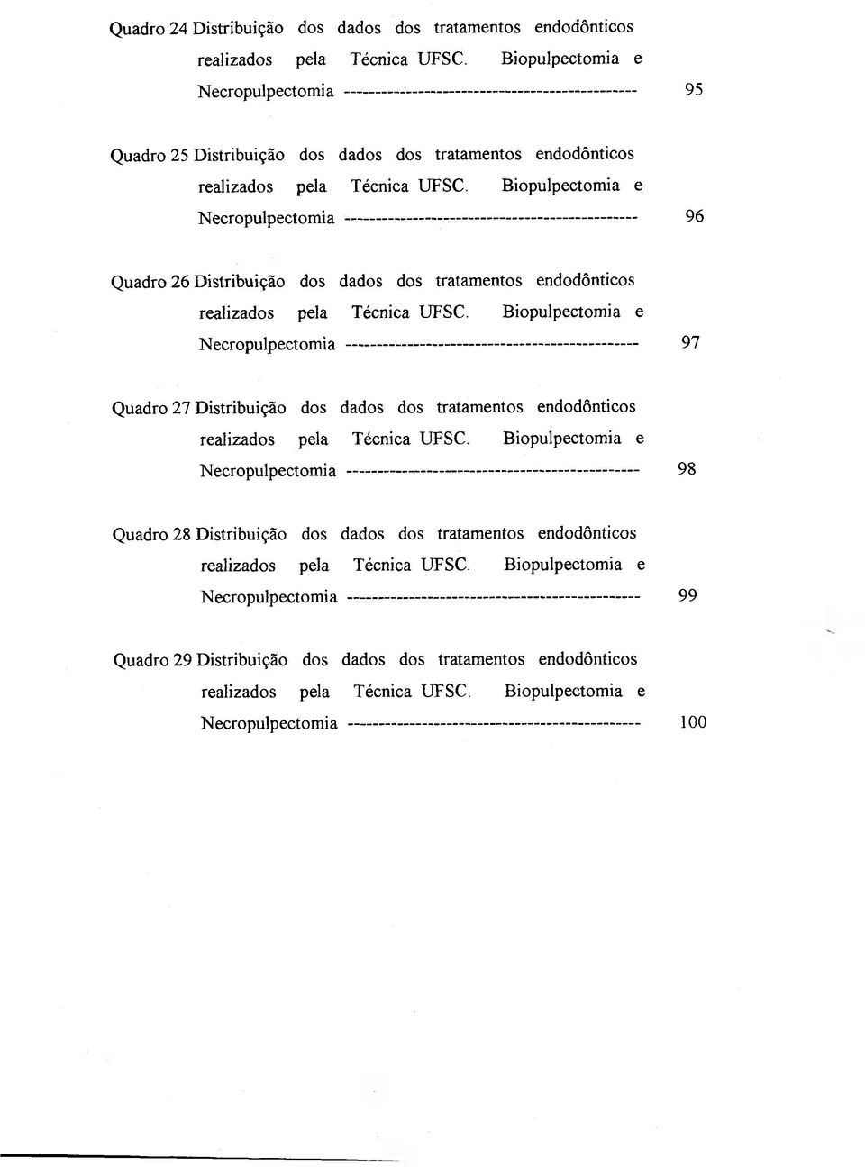 Biopulpectomia e Necropulpectomia ------------------------------------------------ 96 Quadro 26 Distribuição dos dados dos tratamentos endodônticos realizados pela Técnica UFSC.