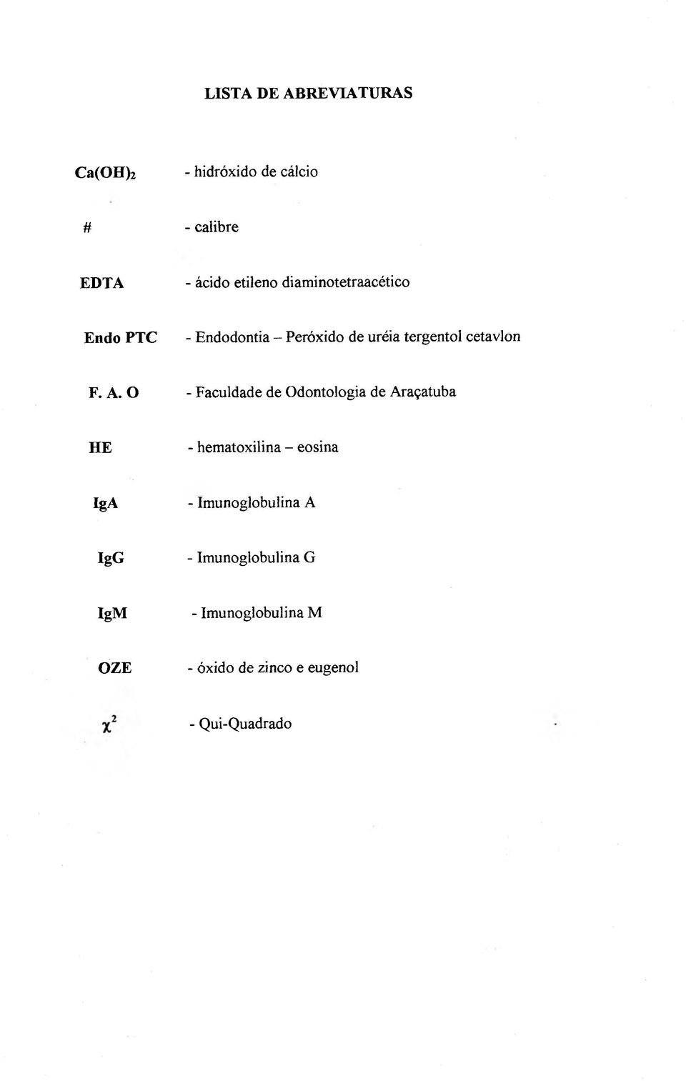 O - Faculdade de Odontologia de Araçatuba HE - hematoxilina - eosina IgA -