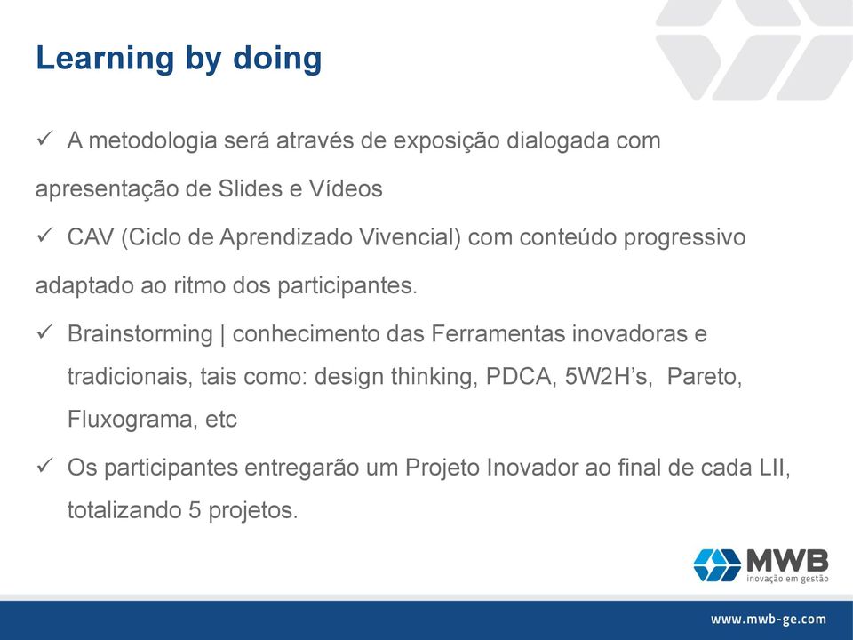 Brainstorming conhecimento das Ferramentas inovadoras e tradicionais, tais como: design thinking, PDCA,