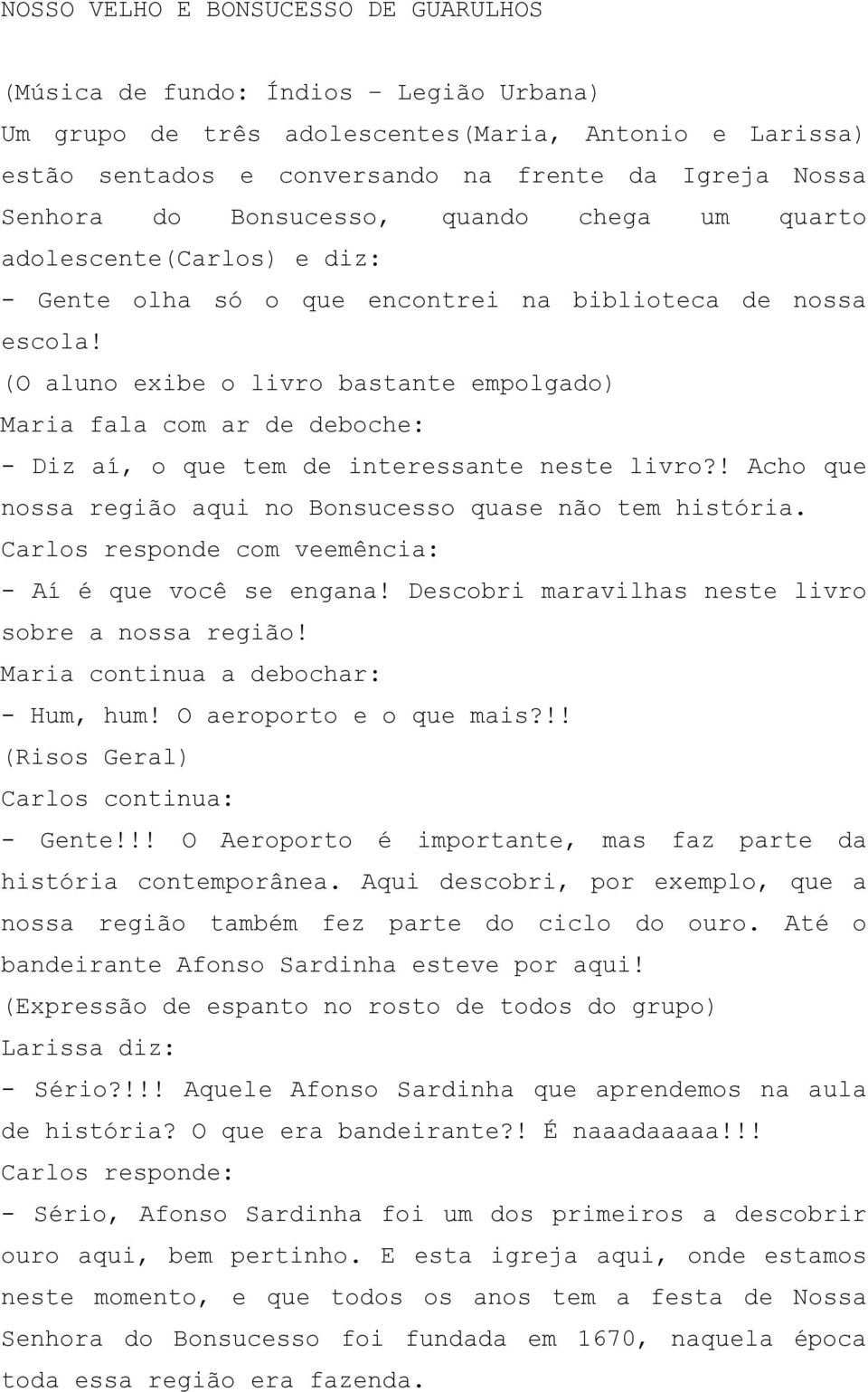 (O aluno exibe o livro bastante empolgado) Maria fala com ar de deboche: - Diz aí, o que tem de interessante neste livro?! Acho que nossa região aqui no Bonsucesso quase não tem história.