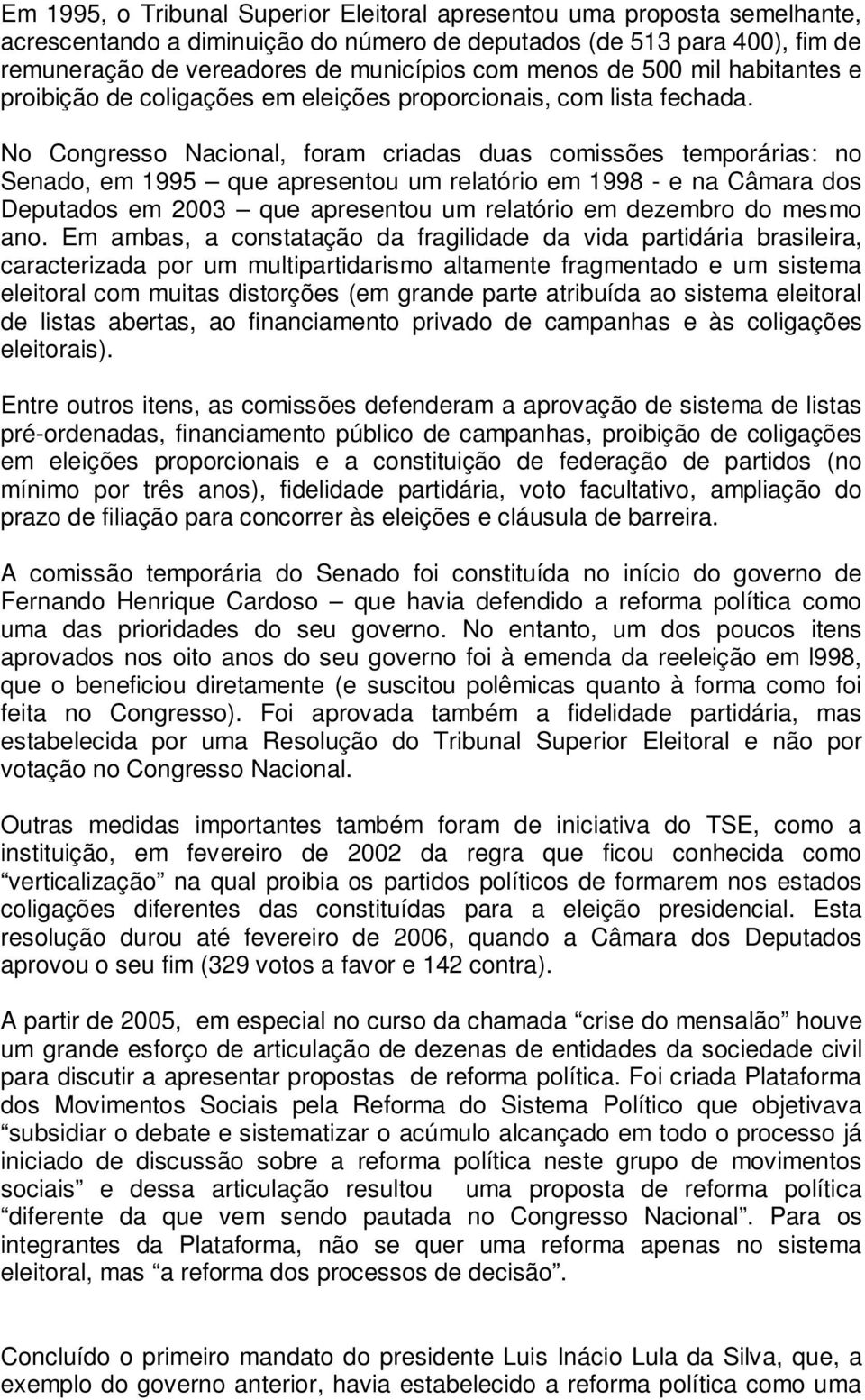 No Congresso Nacional, foram criadas duas comissões temporárias: no Senado, em 1995 que apresentou um relatório em 1998 - e na Câmara dos Deputados em 2003 que apresentou um relatório em dezembro do