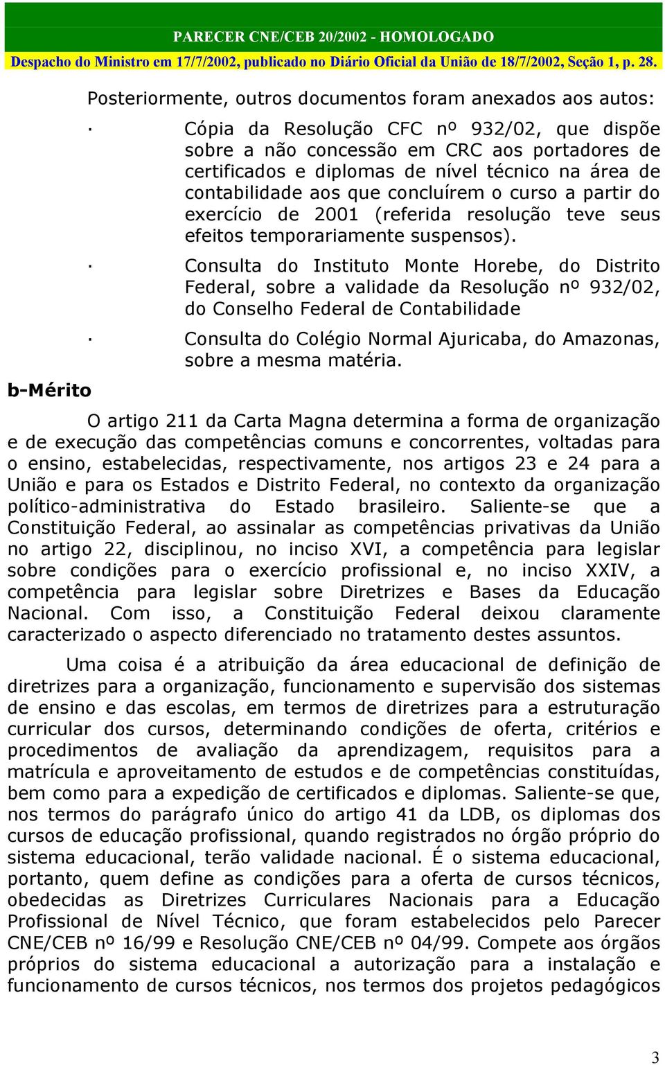 Consulta do Instituto Monte Horebe, do Distrito Federal, sobre a validade da Resolução nº 932/02, do Conselho Federal de Contabilidade Consulta do Colégio Normal Ajuricaba, do Amazonas, sobre a mesma
