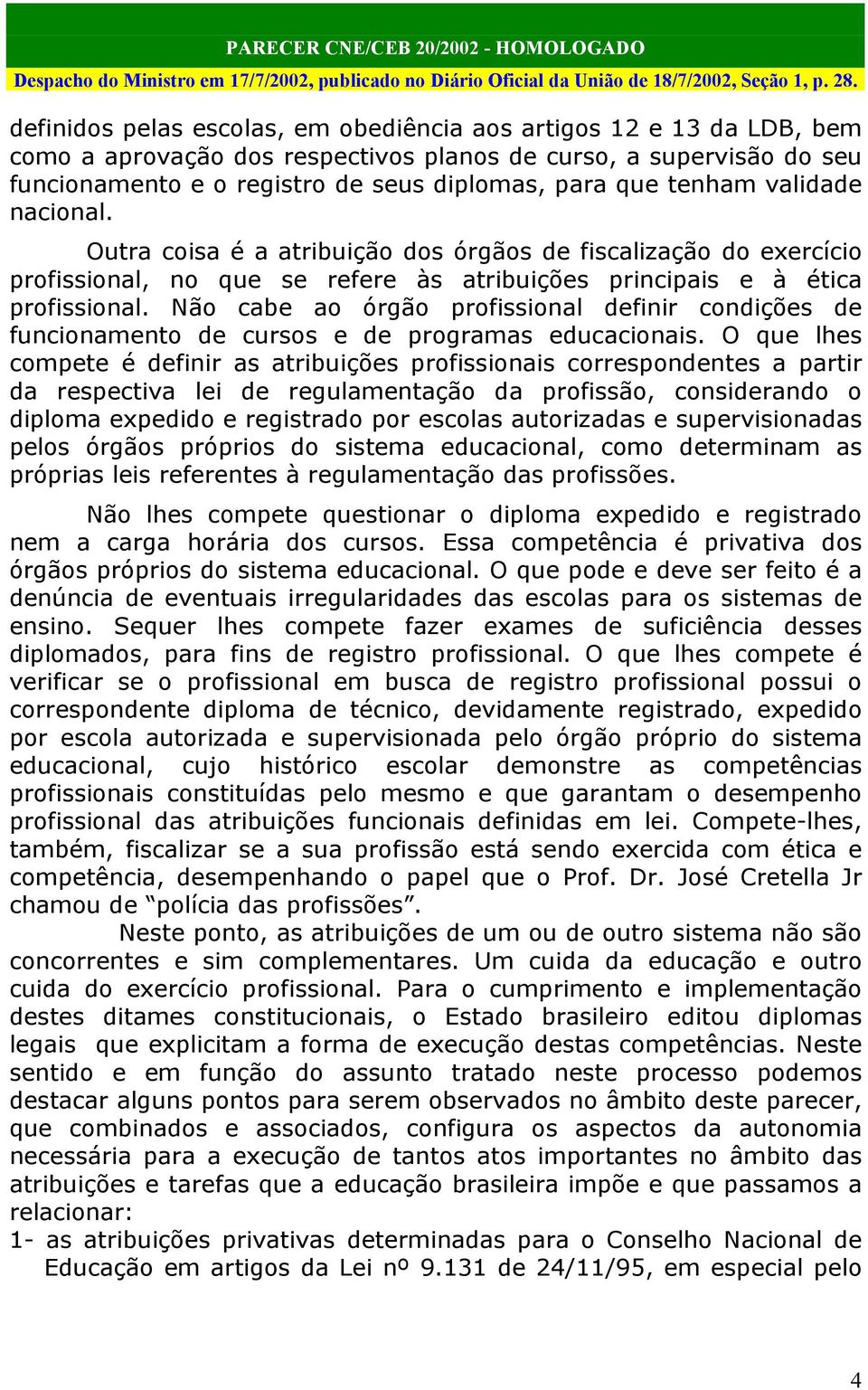 Não cabe ao órgão profissional definir condições de funcionamento de cursos e de programas educacionais.