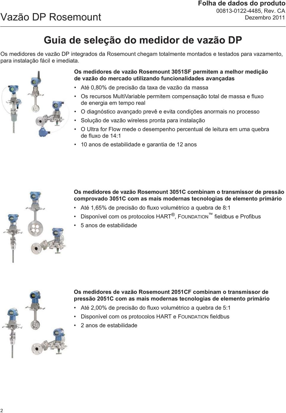 permitem compensação total de massa e fluxo de energia em tempo real O diagnóstico avançado prevê e evita condições anormais no processo Solução de vazão wireless pronta para instalação O Ultra for